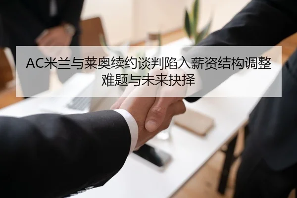 AC米兰与莱奥续约谈判陷入薪资结构调整难题与未来抉择