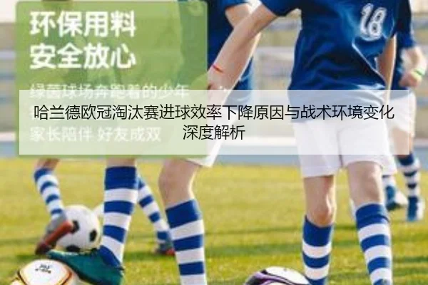 哈兰德欧冠淘汰赛进球效率下降原因与战术环境变化深度解析