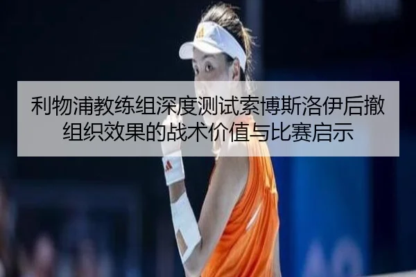 利物浦教练组深度测试索博斯洛伊后撤组织效果的战术价值与比赛启示