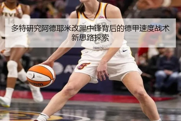 多特研究阿德耶米改踢中锋背后的德甲速度战术新思路探索